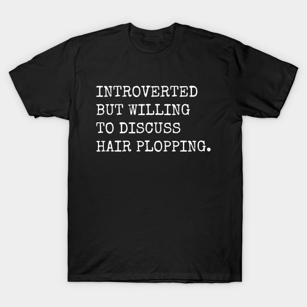 Introverted But Willing To Discuss Hair Plopping T-Shirt by teecloud